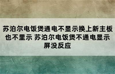 苏泊尔电饭煲通电不显示换上新主板也不里示 苏泊尔电饭煲不通电显示屏没反应